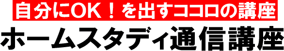 自分にOK!を出す「ココロのホームスタディ通信講座」